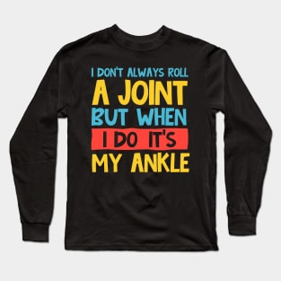 i don't always roll a joint but when i do it's my ankle Long Sleeve T-Shirt